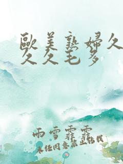 欧美熟妇久久久久久毛多