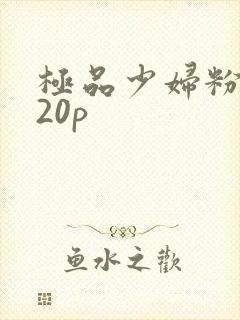 极品少妇粉嫩小20p