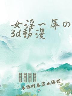 女淫～辱の触手3d动漫