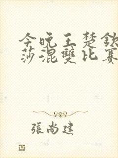 今晚王楚钦孙颖莎混双比赛