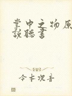 掌中之物原著小说听书