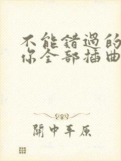 不能错过的只有你全部插曲