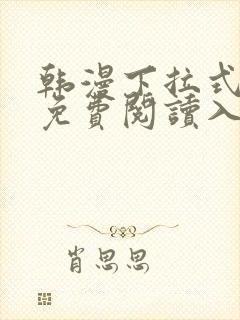 韩漫下拉式漫画免费阅读入口