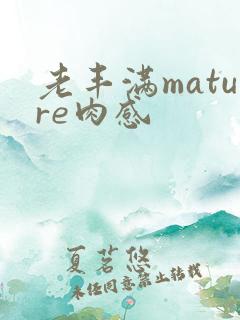 老丰满mature肉感