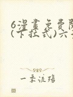 6漫画免费阅读(下拉式)六漫画官