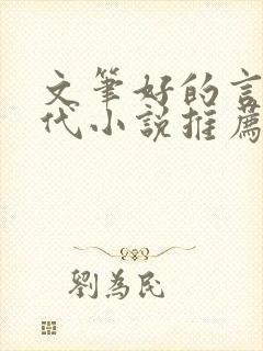 文笔好的言情现代小说推荐