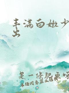 丰满白嫩少妇中出