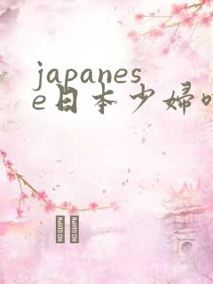 japanese日本少妇喷水