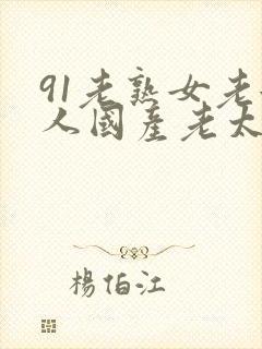 91老熟女老女人国产老太太