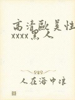 高清欧美性猛交xxxx黑人