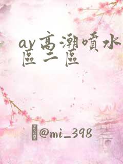 av高潮喷水一区二区