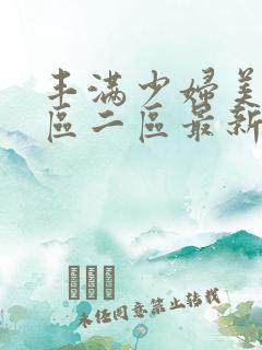 丰满少妇美女一区二区最新