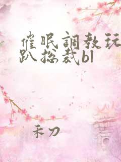 催眠调教玩弄跪趴总裁bl