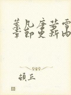 叶凡唐若雪最新章节更新内容是什么呢