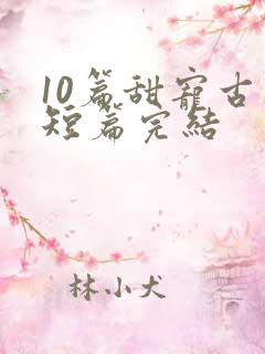 10篇甜宠古言短篇完结