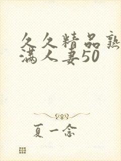 久久精品熟妇丰满人妻50