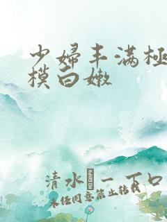 少妇丰满极品嫩模白嫩