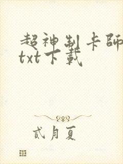 超神制卡师免费txt下载