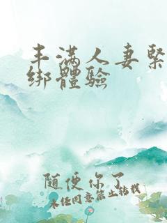 丰满人妻紧缚捆绑体验