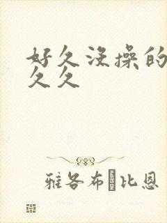 好久没操的人妻久久