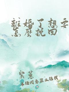 离婚了想要复婚怎么挽回