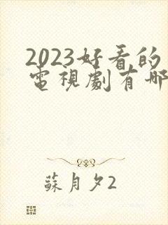 2023好看的电视剧有哪些