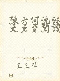 陈六何沈轻舞全文免费阅读最新章节小说