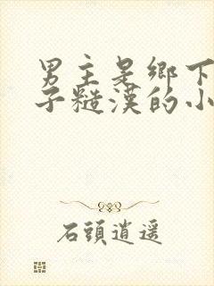 男主是乡下二流子糙汉的小说