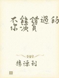 不能错过的只有你演员