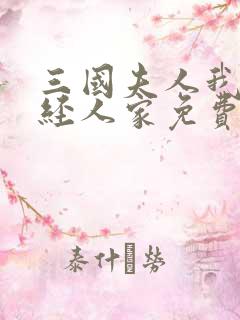 三国夫人我乃正经人家免费