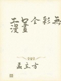 工口全彩无遮挡漫画