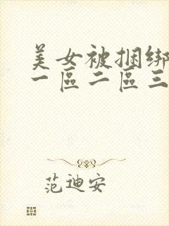 美女被捆绑调教一区二区三区