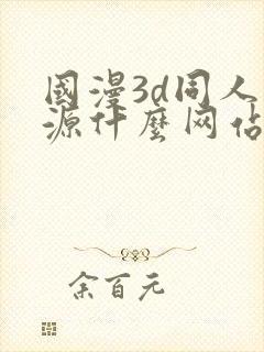 国漫3d同人资源什么网站可以看