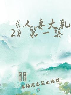 《人妻大乳被揉2》第一集