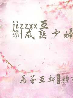 jizzxx亚洲成熟少妇