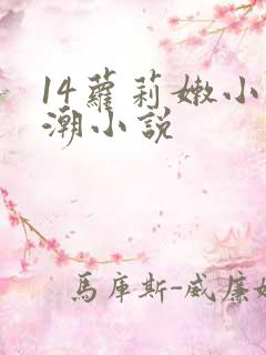 14萝莉嫩小高潮小说