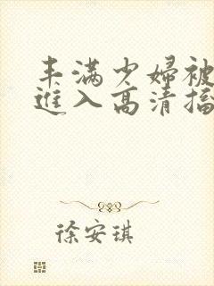 丰满少妇被猛烈进入高清搐