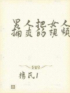 男人把女人下面捅爽的视频