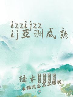 izzijzzij亚洲成熟少妇
