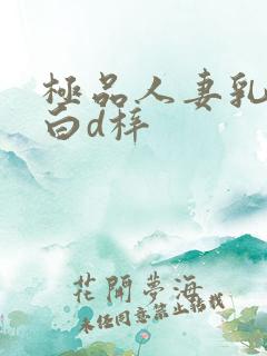 极品人妻乳哺乳白d梓