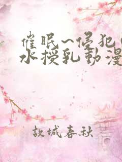 催眠~侵犯の奶水授乳动漫