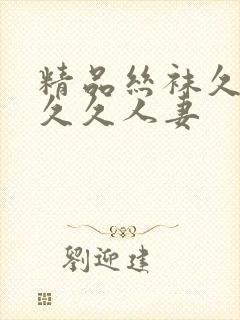 精品丝袜久久久久久人妻