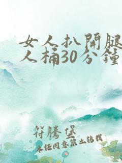 女人扒开腿让男人桶30分钟