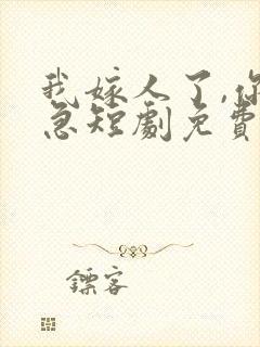 我嫁人了,你别急短剧免费观看