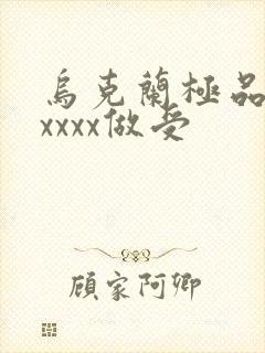 乌克兰极品少妇xxxx做受