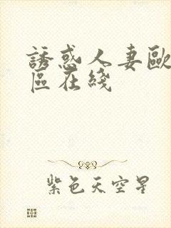 诱惑人妻欧美一区在线