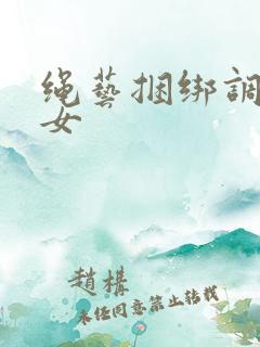 绳艺捆绑调教美女