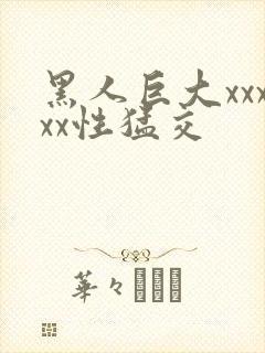 黑人巨大xxxxx性猛交