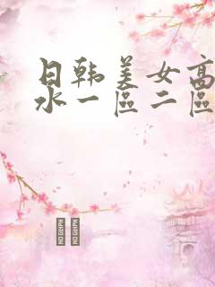 日韩美女高潮喷水一区二区