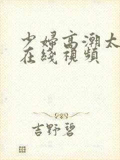 少妇高潮太爽了在线视频